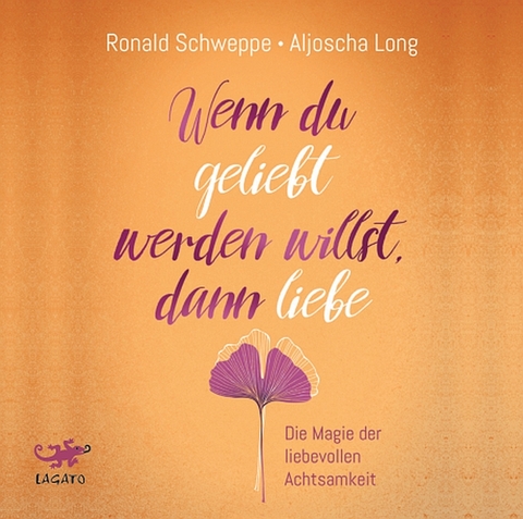 Wenn du geliebt werden willst, dann liebe - Aljoscha Long, Ronald Schweppe