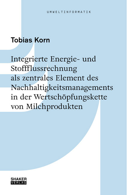 Integrierte Energie- und Stoffflussrechnung als zentrales Element des Nachhaltigkeitsmanagements in der Wertsch&ouml;pfungskette von Milchprodukten - Tobias Korn
