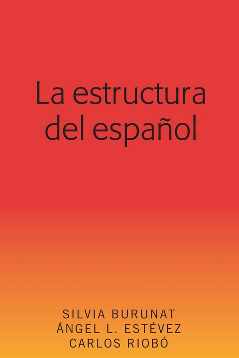 La Estructura del Espa&ntilde;ol - Silvia Burunat, &Aacute;ngel L Est&eacute;vez, Carlos Riob&oacute;