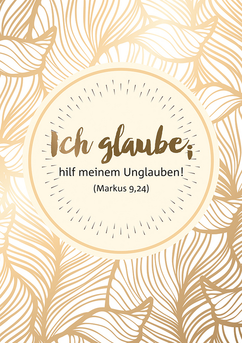 "Ich glaube; hilf meinem Unglauben!" (Markus 9,24)