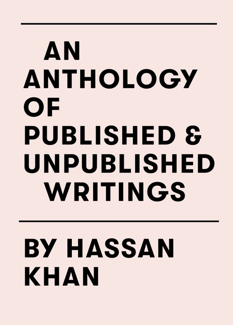 An Anthology of Published & Unpublished Writings by Hassan Khan - Philippe Pirotte