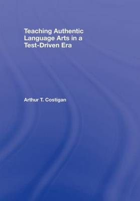 Teaching Authentic Language Arts in a Test-Driven Era -  Arthur T. Costigan