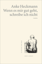 Wenn es mir gut geht, schreibe ich nicht - Anke Heckmann