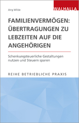 Familienverm&ouml;gen: &Uuml;bertragungen zu Lebzeiten auf die Angeh&ouml;rigen - J&ouml;rg Wilde