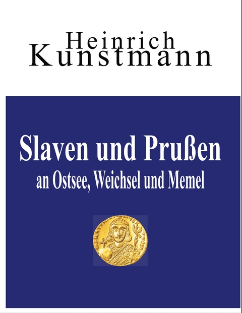 Slaven und Pru&szlig;en an Ostsee, Weichsel und Memel - Heinrich Kunstmann