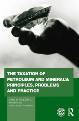 Taxation of Petroleum and Minerals: Principles, Problems and Practice