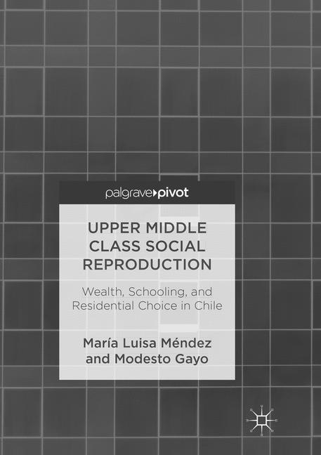 Upper Middle Class Social Reproduction - Mar&iacute;a Luisa M&eacute;ndez, Modesto Gayo