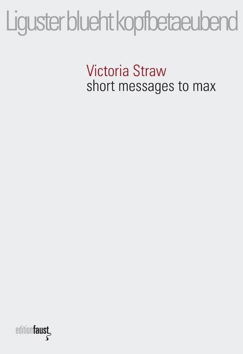 Liguster blueht kopfbetaeubend. short messages to max - Victoria Straw