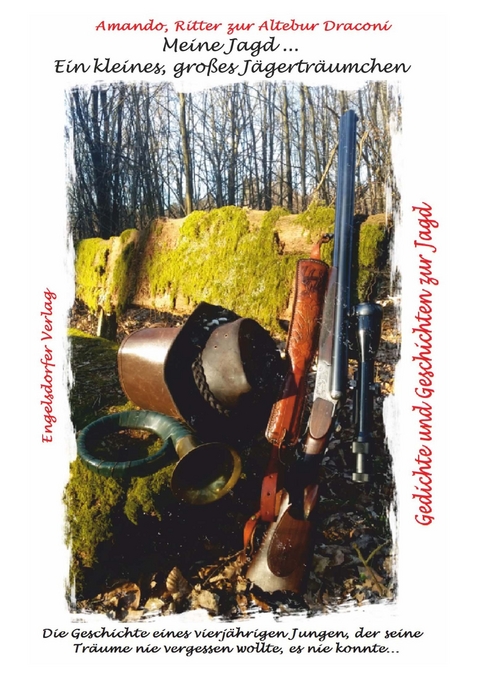 Meine Jagd … ein kleines, großes Jägerträumchen - Amando Ritter zur Altebur Draconi