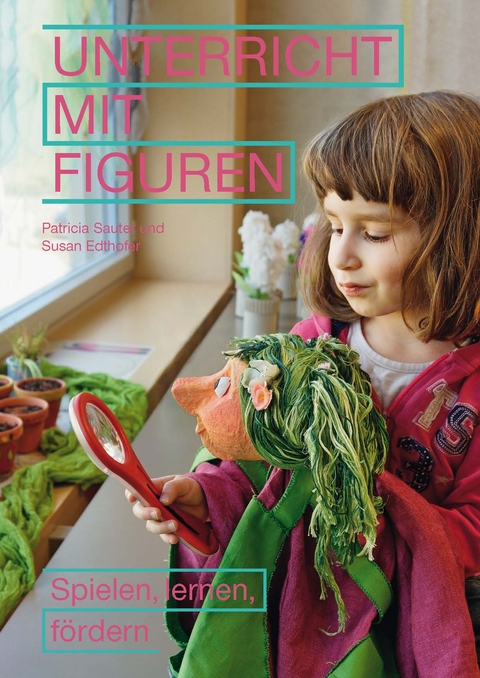 Unterricht mit Figuren - Patricia Sauter, Susan Edthofer