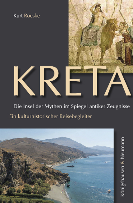 Kreta. Die Insel der Mythen im Spiegel antiker Zeugnisse - Kurt Roeske