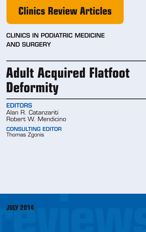 Adult Acquired Flatfoot Deformity, An Issue of Clinics in Podiatric Medicine and Surgery, -  Alan R. Catanzariti