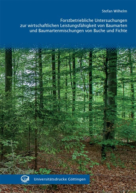 Forstbetriebliche Untersuchungen zur wirtschaftlichen Leistungsf&auml;higkeit von Baumarten und Baumartenmischungen von Buche und Fichte - Stefan Wilhelm