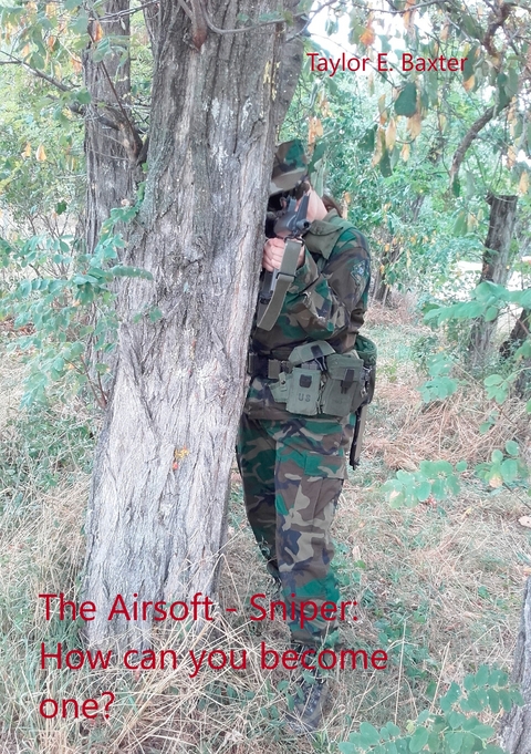 The Airsoft - Sniper: How can you become one? - Taylor E. Baxter