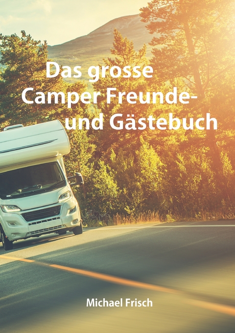 Das grosse Camper Freunde- und G&auml;stebuch - Michael Frisch