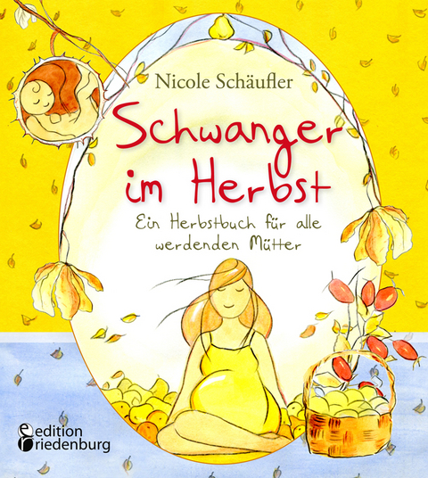 Schwanger im Herbst - Ein Herbstbuch f&uuml;r alle werdenden M&uuml;tter - Nicole Sch&auml;ufler