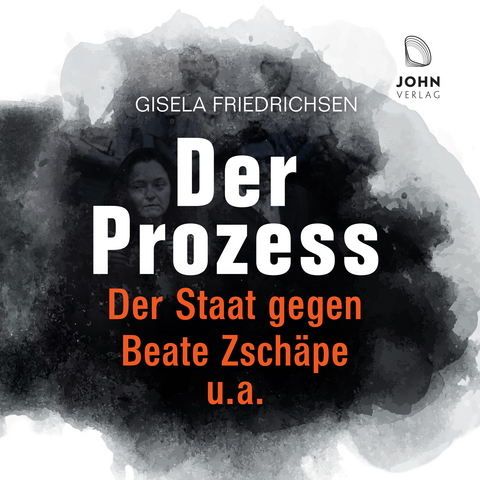 Der Prozess: Der Staat gegen Beate Zschäpe u.a. - Gisela Friedrichsen