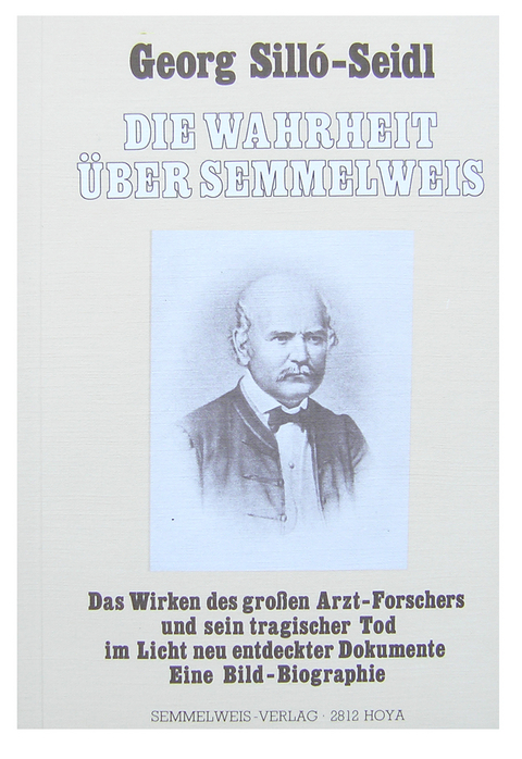Die Wahrheit &uuml;ber Semmelweis - Georg Sill&oacute;-Seidl