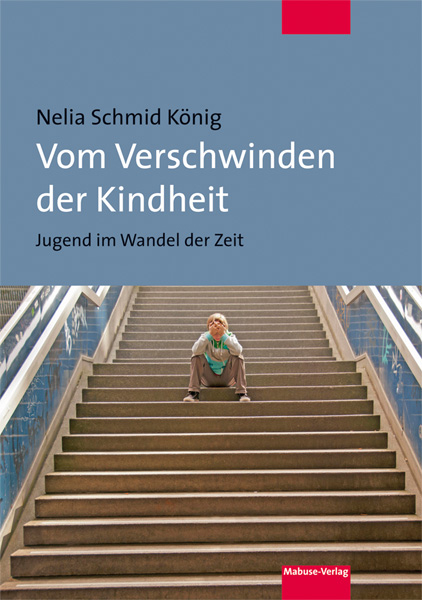 Vom Verschwinden der Kindheit - Nelia Schmid K&ouml;nig