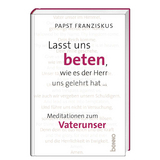 Lasst uns beten, wie es der Herr uns gelehrt hat &hellip; -  Papst Franziskus