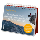 Herr, schenke Mut, aber sofort, denn das Risiko f&uuml;r Gott lohnt sich. - Karl Wallner
