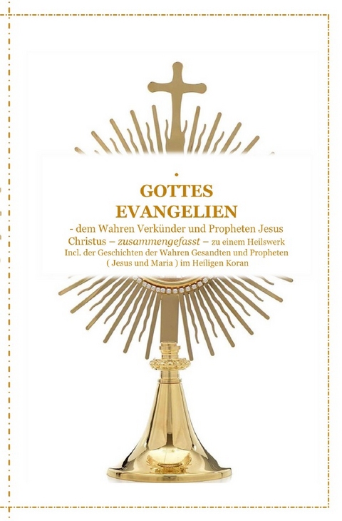 GOTTES EVANGELIEN - zusammengefasst - dem Wahren Verk&uuml;nder Jesus Christus - zu einem Ganzheitlichen Licht und Heilswerk ! - Tanja Airtafae Ala&acute;byad D&acute;ala