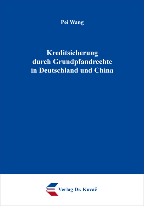Kreditsicherung durch Grundpfandrechte in Deutschland und China - Pei Wang