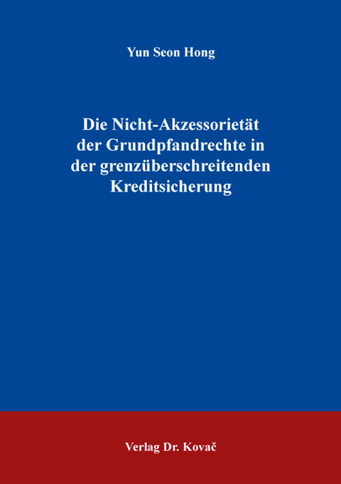 Die Nicht-Akzessoriet&auml;t der Grundpfandrechte in der grenz&uuml;berschreitenden Kreditsicherung - Yun Seon Hong