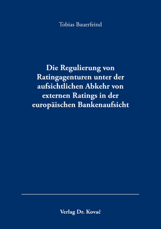 Die Regulierung von Ratingagenturen unter der aufsichtlichen Abkehr von externen Ratings in der europäischen Bankenaufsicht