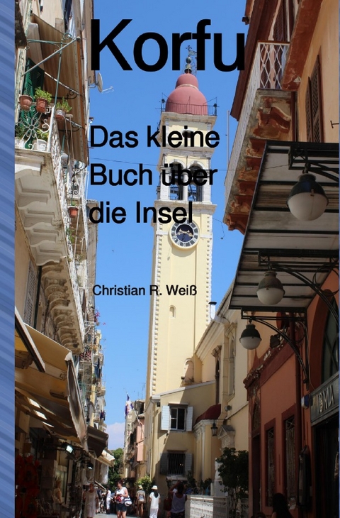 Korfu Das kleine Buch &uuml;ber die Insel - Christian Wei&szlig;