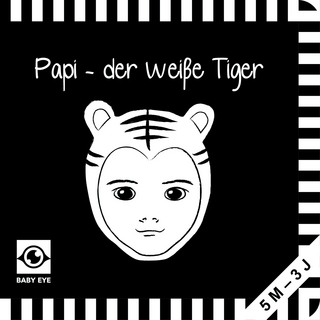 Papi – der weiße Tiger: Kontrastbuch für Babys – Gesichter · kontrastreiche Bilder angepasst an Babyaugen · Schwarz Weiß Primärfarben Buch für Neugeborene · Mein erstes Bilderbuch · Montessori Buch