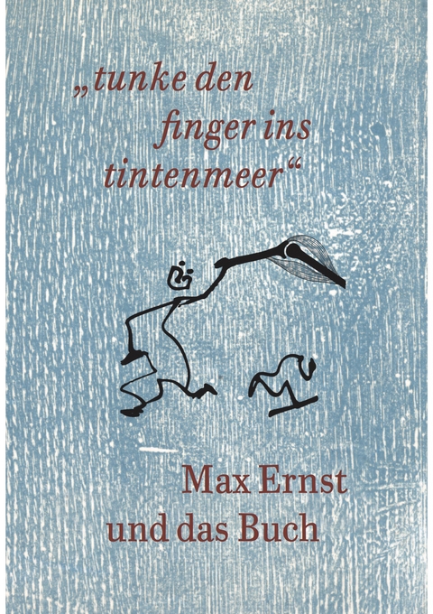 Max Ernst und das Buch. &bdquo;tunke den finger ins tintenmeer&ldquo; Schriftenreihe der Kunst- und Museumsbibliothek der Stadt Köln Band 7/2019 - 
