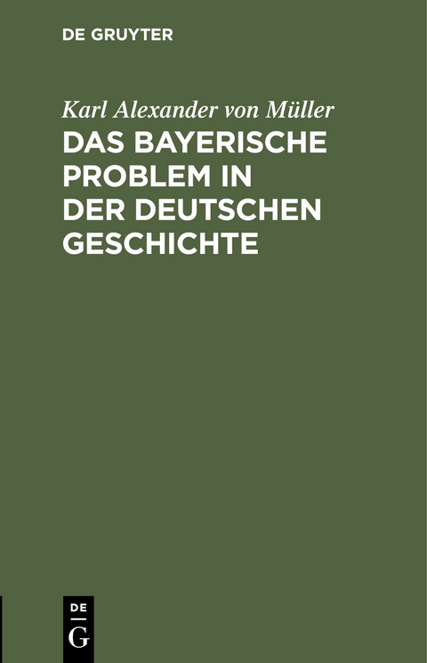 Das bayerische Problem in der deutschen Geschichte - Karl Alexander von M&uuml;ller