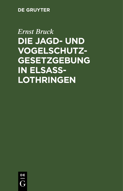 Die Jagd- und Vogelschutz-Gesetzgebung in Elsa&szlig;-Lothringen - Ernst Bruck
