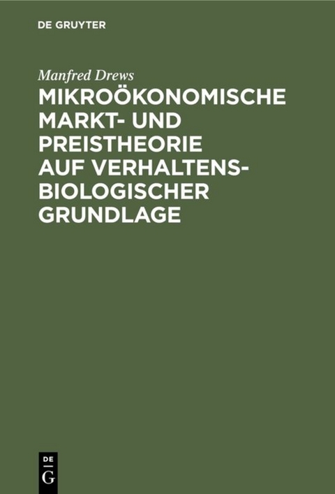 Mikro&ouml;konomische Markt- und Preistheorie auf verhaltensbiologischer Grundlage - Manfred Drews
