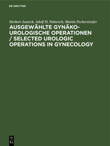 Ausgew&auml;hlte gyn&auml;ko-urologische Operationen / Selected Urologic Operations in Gynecology - Herbert Janisch, Adolf H. Palmrich, Martin Pecherstorfer
