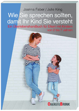 Wie Sie sprechen sollten, damit Ihr Kind Sie versteht - Joanna Faber, Julie King