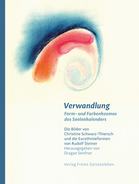 Verwandlung &ndash; Form- und Farbenkosmos des Seelenkalenders - 
