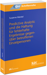 Predictive Analytic und die Haftung für fehlerhafte Ergebnisse gegenüber betroffenen Einzelpersonen - Susanne Mentel