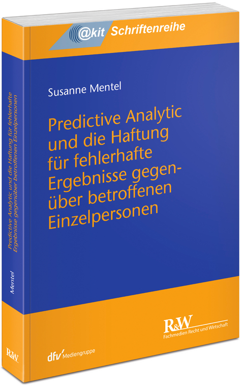 Predictive Analytic und die Haftung für fehlerhafte Ergebnisse gegenüber betroffenen Einzelpersonen - Susanne Mentel