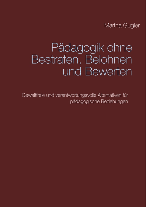 P&auml;dagogik ohne bestrafen, belohnen und bewerten - Martha Gugler