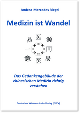 Medizin ist Wandel. Das Gedankengeb&auml;ude der chinesischen Medizin richtig verstehen - Andrea-Mercedes Riegel