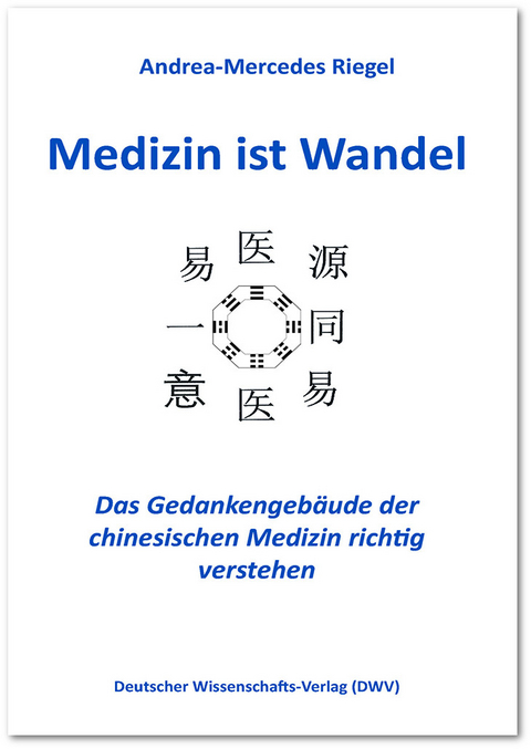 Medizin ist Wandel. Das Gedankengeb&auml;ude der chinesischen Medizin richtig verstehen - Andrea-Mercedes Riegel