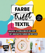 Farbe trifft Textil – Drucken, lettern und malen auf Stoff mit angesagten Farben und Motiven - Luisa Ehlgötz, Johanna Rundel, Jessica Stuckstätte