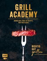 Grill Academy &ndash; Richtig gut grillen: Grundlagen, &uuml;ber 120 Rezepte, Craft Beer Guide