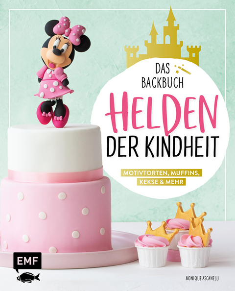 Helden der Kindheit &ndash; Das Backbuch &ndash; Motivtorten, Muffins, Kekse & mehr - Monique Ascanelli