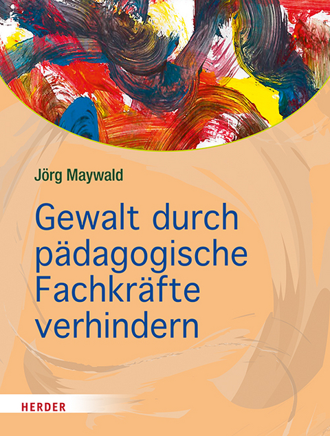 Gewalt durch p&auml;dagogische Fachkr&auml;fte verhindern - J&ouml;rg Maywald
