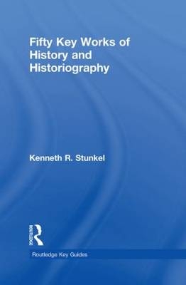 Fifty Key Works of History and Historiography -  Kenneth Stunkel
