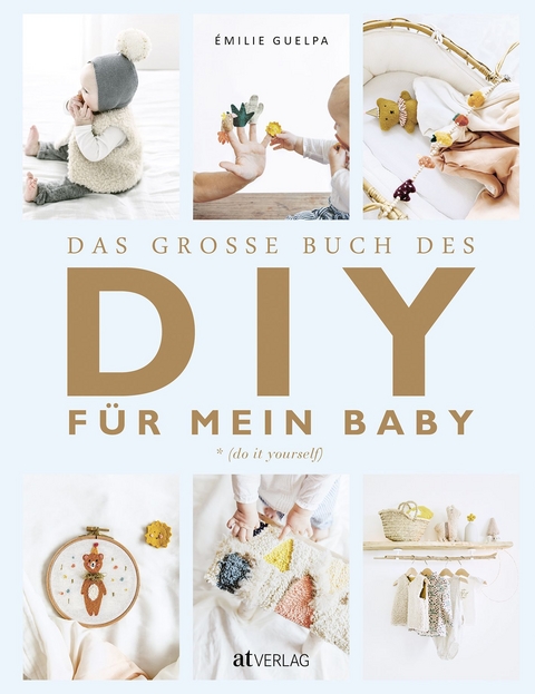 Das grosse Buch des DIY f&uuml;r mein Baby - &Eacute;milie Guelpa