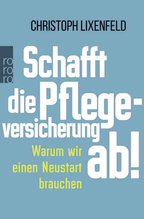 Schafft die Pflegeversicherung ab! - Christoph Lixenfeld